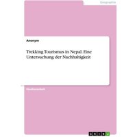 Trekking Tourismus in Nepal. Eine Untersuchung der Nachhaltigkeit