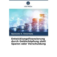 Entwicklungsfinanzierung durch Geldschöpfung statt Sparen oder Verschuldung