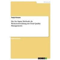 Die Six Sigma Methode als Weiterentwicklung des Total Quality Managements