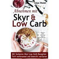 abnehmen-mit-skyr-low-carb-mit-leckeren-skyr-low-carb-rezepten-fett-verbrennen-und-gewicht-verlieren-inklusive-vieler-infos-ueber-skyr-ernaehrung