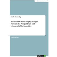 Bilder der Wirtschaftspsychologie. Persönliche Perspektiven und wissenschaftliche Ansätze