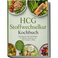 HCG Stoffwechselkur Kochbuch: Die leckersten HCG Diät Rezepte für effektives Abnehmen und mehr Energie im Alltag – inkl. 30-Tage-Ernährungsplan, Frühs