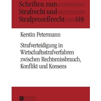 Strafverteidigung in Wirtschaftsstrafverfahren zwischen Rechtsmissbrauch, Konflikt und Konsens