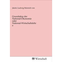Grundsätze der National-Ökonomie oder National-Wirtschaftslehre
