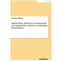 Stakeholding - falsifizierte Sozialromantik oder kategorischer Imperativ nachhaltigen Wirtschaftens?