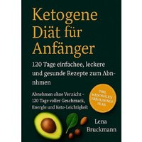 „Ketogene Diät für Anfänger: 120 Tage einfache, leckere und gesunde Rezepte zum Abnehmen“