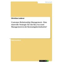 Customer Relationship Management - Eine sinnvolle Strategie für das Key Account Management in der Konsumgüterindustrie?