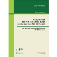 Manipulation des Aktienmarktes durch institutionalisiertes Vermögen: Die Wirkung des Anlageverhaltens auf Aktienpreise