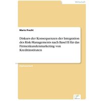 Diskurs der Konsequenzen der Integration des Risk-Managements nach Basel II für das Firmenkundenmarketing von Kreditinstituten