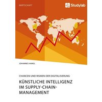Künstliche Intelligenz im Supply-Chain-Management. Chancen und Risiken der Digitalisierung