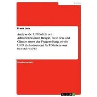 analyse-der-un-politik-der-administrationen-reagan-bush-sen-und-clinton-unter-der-fragestellung-ob-die-uno-als-instru