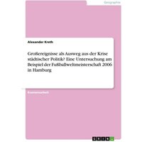 Großereignisse als Ausweg aus der Krise städtischer Politik? Eine Untersuchung am Beispiel der Fußballweltmeisterschaft 2006 in Hamburg