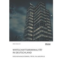 Wirtschaftskriminalität in Deutschland. Erscheinungsformen, Täter, Fallbeispiele