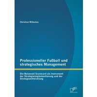 Professioneller Fußball und strategisches Management: Die Balanced Scorecard als Instrument der Strategieimplementierung und der Strategieentwicklung