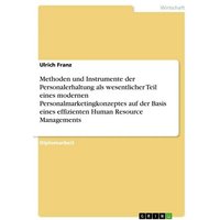 Methoden und Instrumente der Personalerhaltung als wesentlicher Teil eines modernen Personalmarketingkonzeptes auf der Basis eines effizienten Human Resource Managements