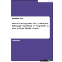 Vom Lean Management zum Lean Hospital. Führungskompetenzen für Pflegekräfte in verschlankten Klinikstrukturen