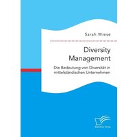 Diversity Management. Die Bedeutung von Diversität in mittelständischen Unternehmen