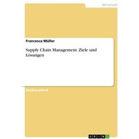 Supply Chain Management. Ziele und Lösungen