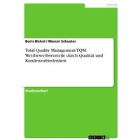 Total Quality Management TQM. Wettbewerbsvorteile durch Qualität und Kundenzufriedenheit