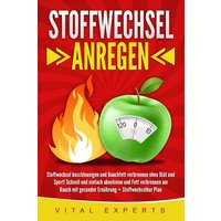 Stoffwechsel anregen: Stoffwechsel beschleunigen und Bauchfett verbrennen ohne Diät und Sport! Schnell und einfach abnehmen und Fett verbrennen am Bauch mit gesunder Ernährung + Stoffwechselkur Plan