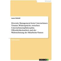 Diversity Management beim Unternehmen Tönnies. Widersprüche zwischen Unternehmensphilosophie, Öffentlichkeitsarbeit und der Wahrnehmung der Mitarbeite