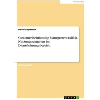 Customer Relationship Management (xRM). Nutzungsszenarien im Dienstleistungsbereich