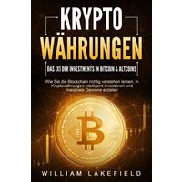 KRYPTOWÄHRUNGEN - Das 1x1 der Investments in Bitcoin & Altcoins: Wie Sie die Blockchain richtig verstehen lernen, in Kryptowährungen intelligent inves