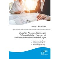 Zwischen Alpen und Vermögen. Stiftungsähnliche Lösungen mit Liechtensteiner Lebensversicherungen.