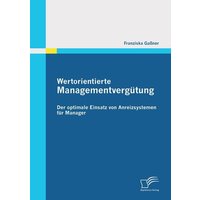 Wertorientierte Managementvergütung: Der optimale Einsatz von Anreizsystemen für Manager