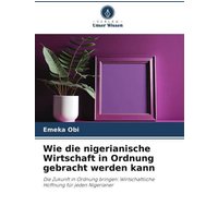 Obi, E: Wie die nigerianische Wirtschaft in Ordnung gebracht