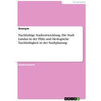 Nachhaltige Stadtentwicklung. Die Stadt Landau in der Pfalz und ökologische Nachhaltigkeit in der Stadtplanung