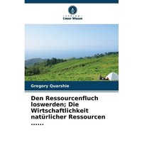 Den Ressourcenfluch loswerden; Die Wirtschaftlichkeit natürlicher Ressourcen ......