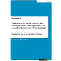 Zweitstimme ist Kanzlerstimme - Die Abhängigkeit der Kanzlerpräferenz von Fernsehnachrichten und Wirtschaftslage