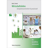 Wirtschaftslehre - kompetenzorientiert & praxisnah - für berufliche Gymnasien