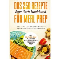 das-250-rezepte-low-carb-kochbuch-fuer-meal-prep-spielend-leicht-ohne-hunger-ballaststoffreich-abnehmen-mit-30-tage-diaet-plan-und-wochenplaner-fuer