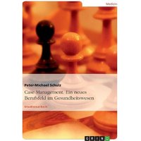 Case Management. Ein neues Berufsfeld im Gesundheitswesen