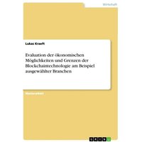 Evaluation der ökonomischen Möglichkeiten und Grenzen der Blockchaintechnologie am Beispiel ausgewählter Branchen