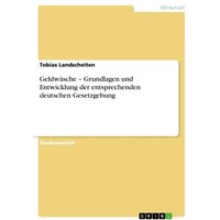 Geldwäsche ¿ Grundlagen und Entwicklung der entsprechenden deutschen Gesetzgebung