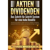 aktien-dividenden-das-schritt-fuer-schritt-system-fuer-eine-hohe-rendite-wie-sie-an-der-boerse-in-aktien-und-etfs-intelligent-investieren-passives-ei