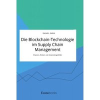Die Blockchain-Technologie im Supply Chain Management. Chancen, Risiken und Anwendungsfelder