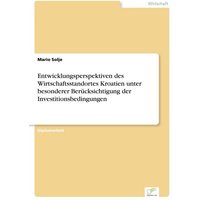 Entwicklungsperspektiven des Wirtschaftsstandortes Kroatien unter besonderer Berücksichtigung der Investitionsbedingungen