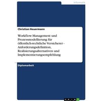 Workflow-Management und Prozessmodellierung für öffentlich-rechtliche Versicherer - Anforderungsdefinition, Realisierungsalternativen und Implementier