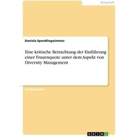 Eine kritische Betrachtung der Einführung einer Frauenquote unter dem Aspekt von Diversity Management