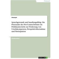 Sprachgewandt und handlungsfähig. Die Potenziale der Pro-Contra-Debatte im Politikunterricht zur Förderung von Urteilskompetenz, Perspektivübernahme und Partizipation