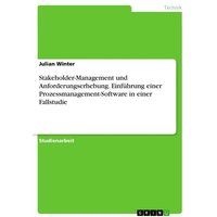 Stakeholder-Management und Anforderungserhebung. Einführung einer Prozessmanagement-Software in einer Fallstudie