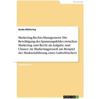Marketing-Rechts-Management: Die Bewältigung des Spannungsfeldes zwischen Marketing und Recht als Aufgabe und Chance im Marketingprozeß am Beispiel de