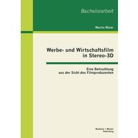 Werbe- und Wirtschaftsfilm in Stereo-3D: Eine Betrachtung aus der Sicht des Filmproduzenten