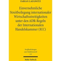 Einvernehmliche Streitbeilegung internationaler Wirtschaftsstreitigkeiten unter den ADR-Regeln der Internationalen Handelskammer (ICC)