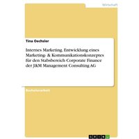Internes Marketing. Entwicklung eines Marketing- & Kommunikationskonzeptes für den Stabsbereich Corporate Finance der J&M Management Consulting AG