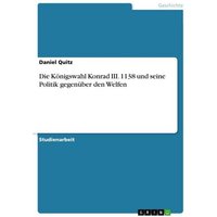Die Königswahl Konrad III. 1138 und seine Politik gegenüber den Welfen